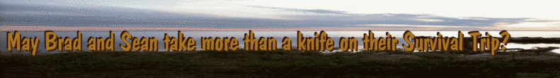 May Brad and Sean take more than a knife on their Survival Trip?