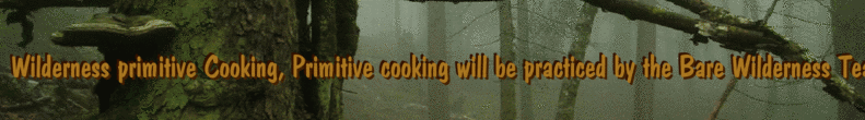 Wilderness primitive Cooking, Primitive cooking will be practiced by the Bare Wilderness Team