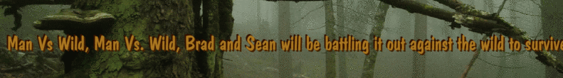 Man Vs Wild, Man Vs. Wild, Brad and Sean will be battling it out against the wild to survive the wilderness.