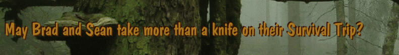 May Brad and Sean take more than a knife on their Survival Trip?