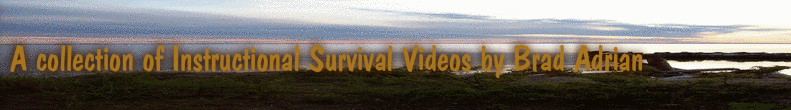 A collection of Instructional Survival Videos by Brad Adrian