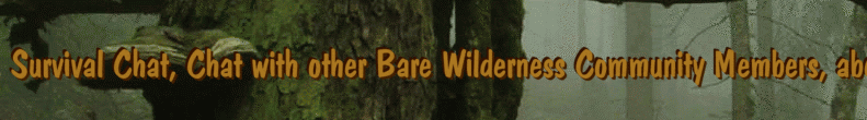Survival Chat, Chat with other Bare Wilderness Community Members, about ways to train, experience and more, outdoor camping, Dangerous, Talk about anything Forums