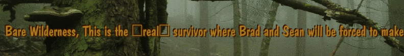 Bare Wilderness, This is the �real� survivor where Brad and Sean will be forced to make their own shelter, fire and find their o