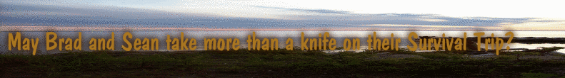 May Brad and Sean take more than a knife on their Survival Trip?