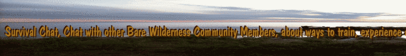 Survival Chat, Chat with other Bare Wilderness Community Members, about ways to train, experience and more, outdoor camping, Dangerous, Talk about anything Forums