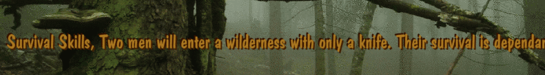 Survival Skills, Two men will enter a wilderness with only a knife. Their survival is dependant on themselves.