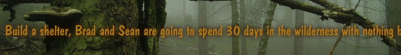 Build a shelter, Brad and Sean are going to spend 30 days in the wilderness with nothing but a knife and clothes